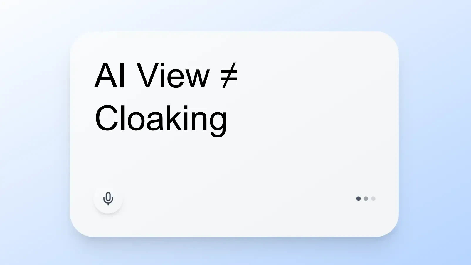 AI View ≠ Cloaking