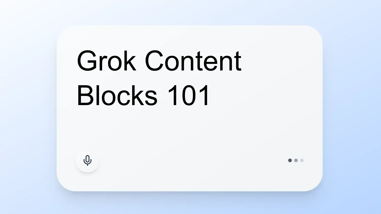 Grok Content Blocks 101