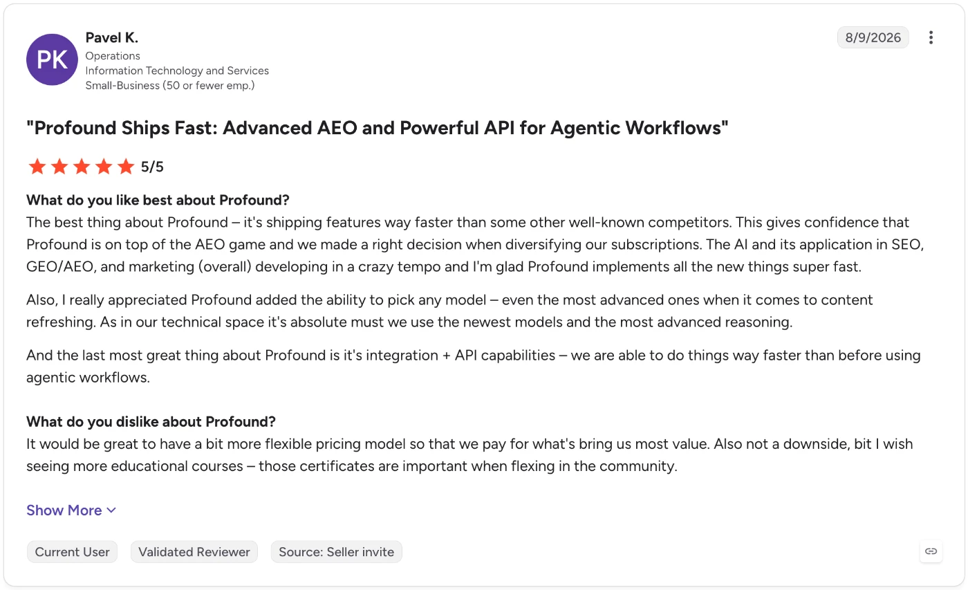 Pavel K. rates Profound 5 out of 5 on G2: Profound ships fast, with an API for agentic workflows